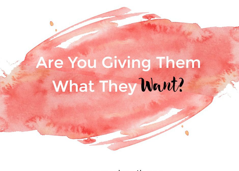 Are You Giving Them What They Want?