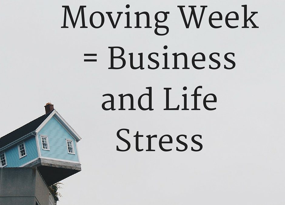 Moving Week = Business and Life Stress