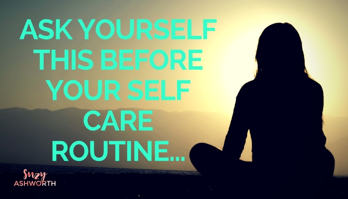 Ask yourself this before your self-care routine