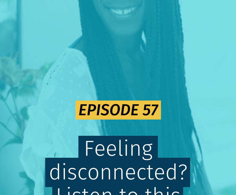 057 Feeling disconnected? Listen to this